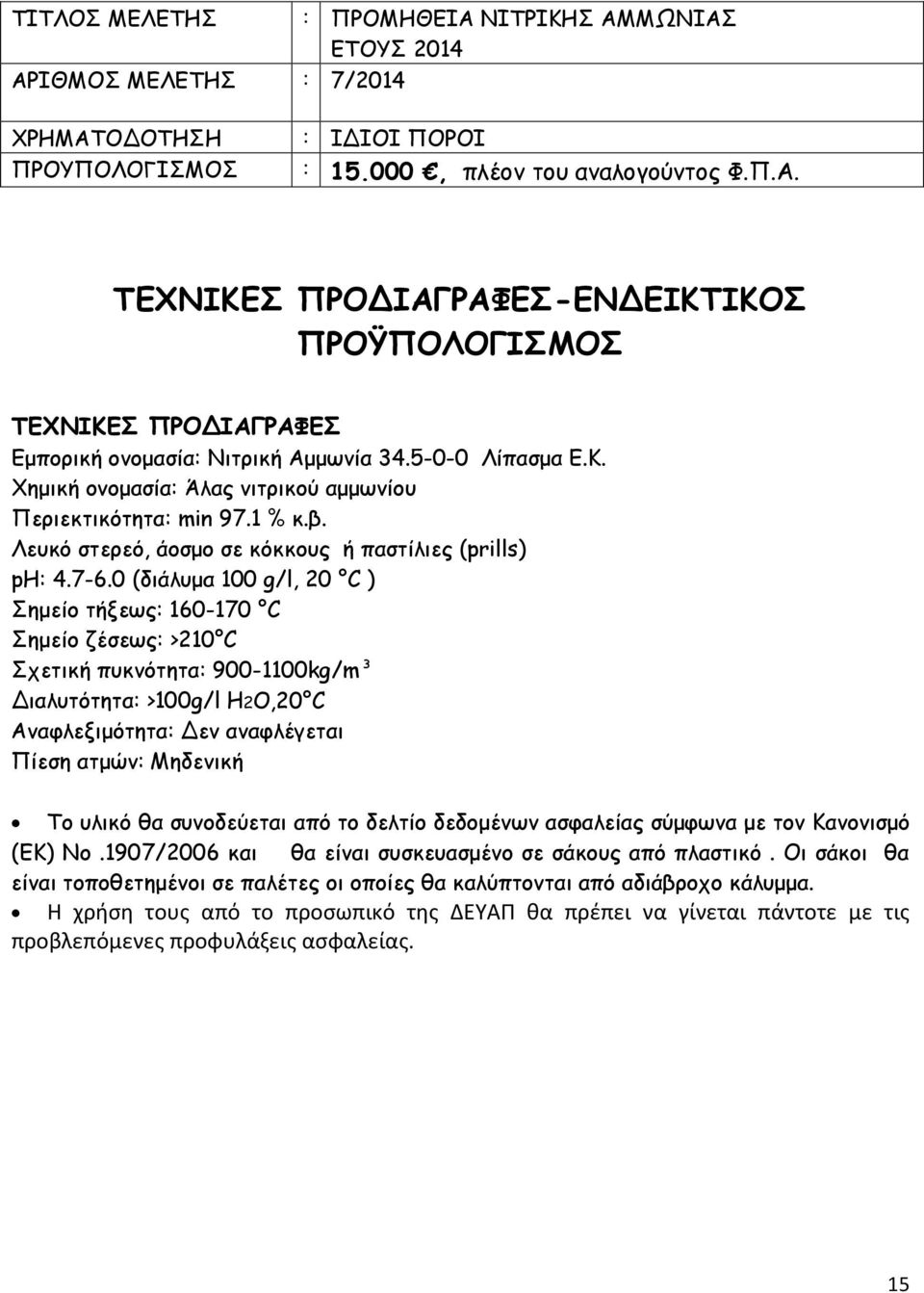 0 (διάλυμα 100 g/l, 20 C ) Σημείο τήξεως: 160-170 C Σημείο ζέσεως: >210 C Σχετική πυκνότητα: 900-1100kg/m³ Διαλυτότητα: >100g/l H2O,20 C Αναφλεξιμότητα: Δεν αναφλέγεται Πίεση ατμών: Μηδενική Το υλικό