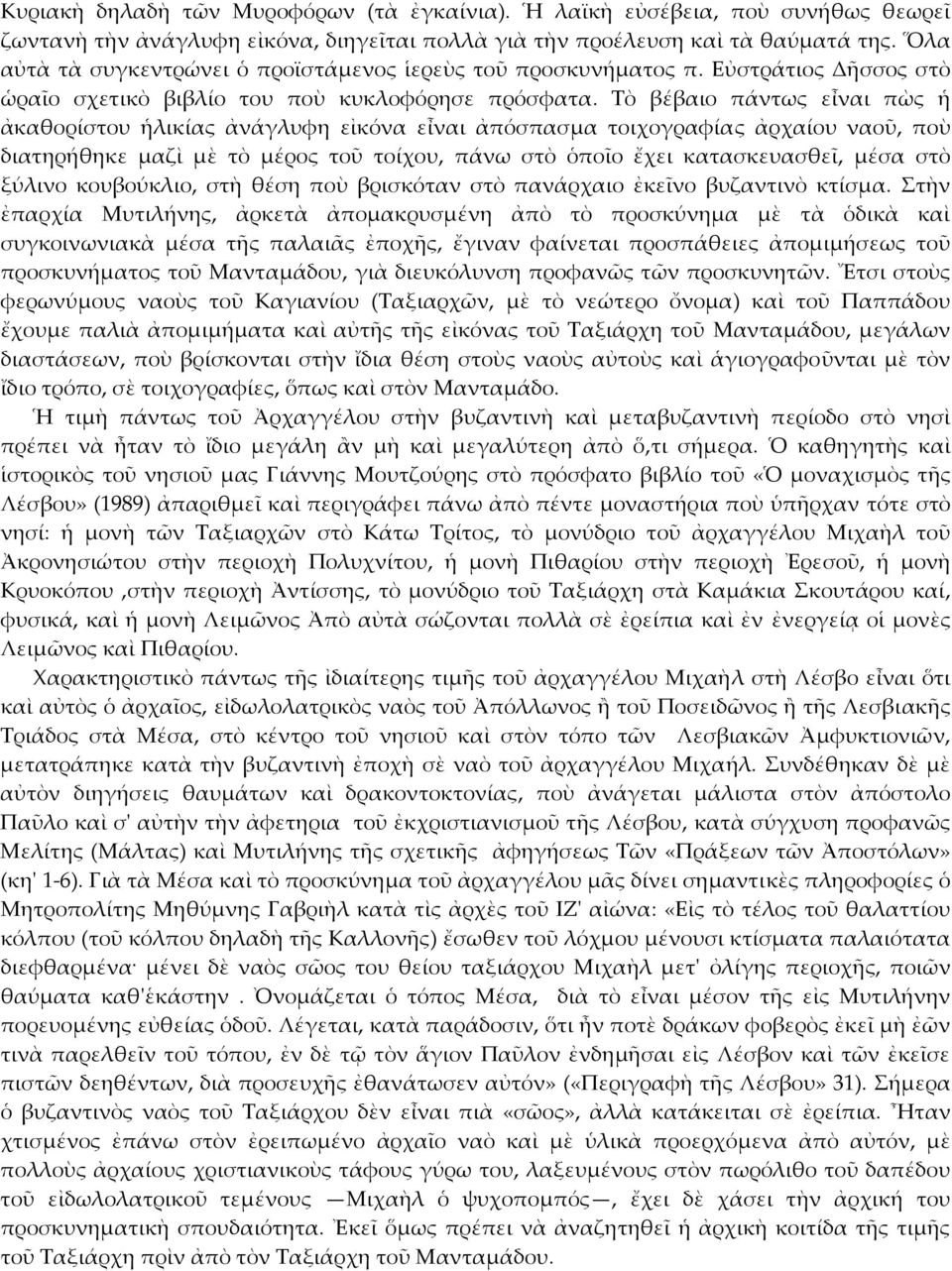 Τὸ βέβαιο πάντως εἶναι πὼς ἡ ἀκαθορίστου ἡλικίας ἀνάγλυφη εἰκόνα εἶναι ἀπόσπασμα τοιχογραφίας ἀρχαίου ναοῦ, ποὺ διατηρήθηκε μαζὶ μὲ τὸ μέρος τοῦ τοίχου, πάνω στὸ ὁποῖο ἔχει κατασκευασθεῖ, μέσα στὸ