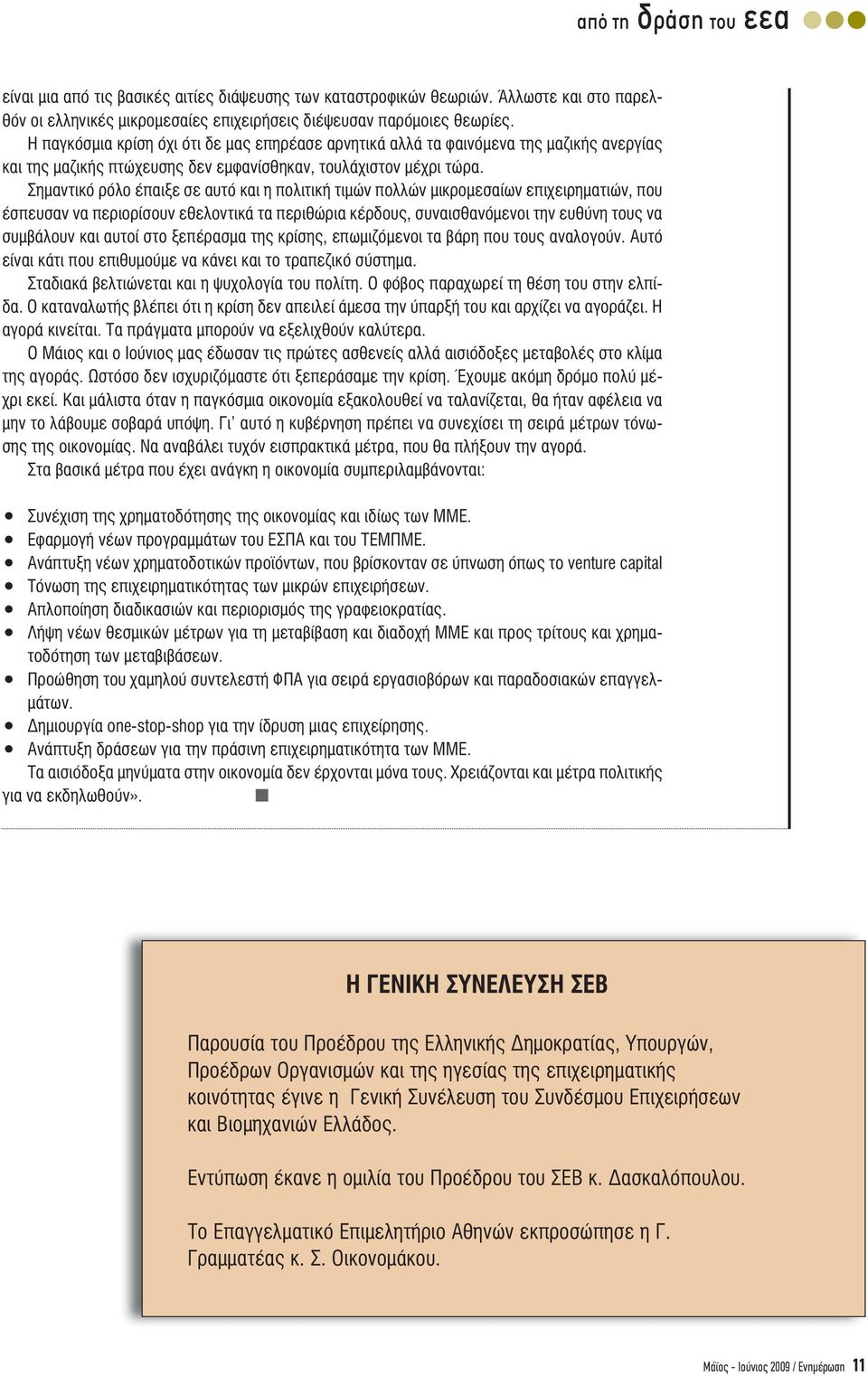 Σηµαντικό ρόλο έπαιξε σε αυτό και η πολιτική τιµών πολλών µικροµεσαίων επιχειρηµατιών, που έσπευσαν να περιορίσουν εθελοντικά τα περιθώρια κέρδους, συναισθανόµενοι την ευθύνη τους να συµβάλουν και