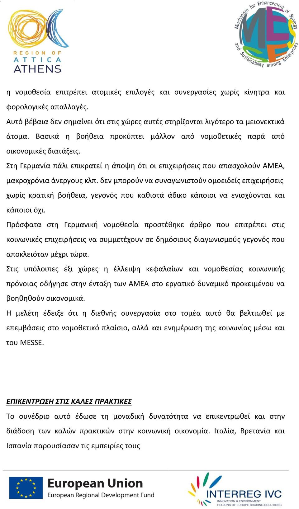 δεν μπορούν να συναγωνιστούν ομοειδείς επιχειρήσεις χωρίς κρατική βοήθεια, γεγονός που καθιστά άδικο κάποιοι να ενισχύονται και κάποιοι όχι.