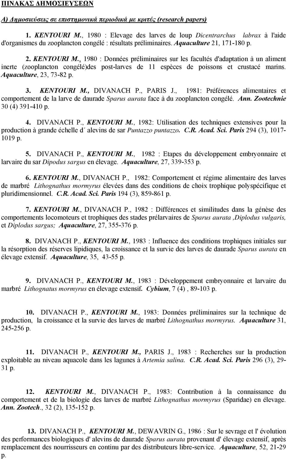 , 1980 : Données préliminaires sur les facultés d'adaptation à un aliment inerte (zooplancton congélé)des post-larves de 11 espèces de poissons et crustacé marins. Aquaculture, 23, 73-82 p. 3.