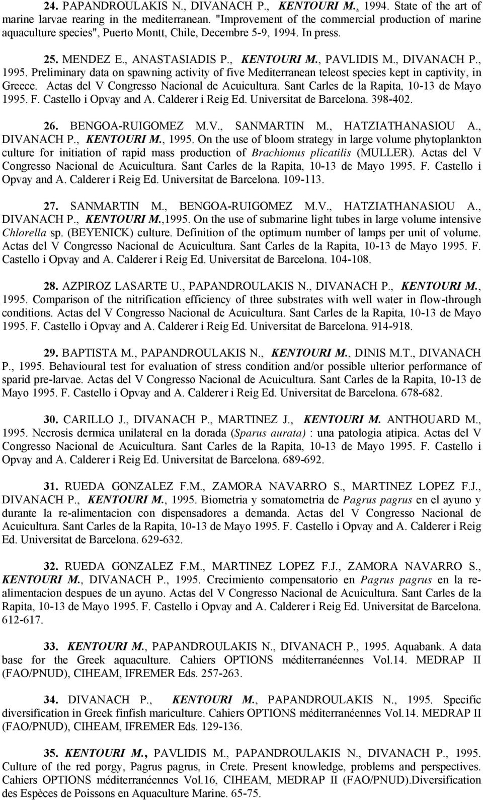 , 1995. Preliminary data on spawning activity of five Mediterranean teleost species kept in captivity, in Greece. Actas del V Congresso Nacional de Acuicultura.