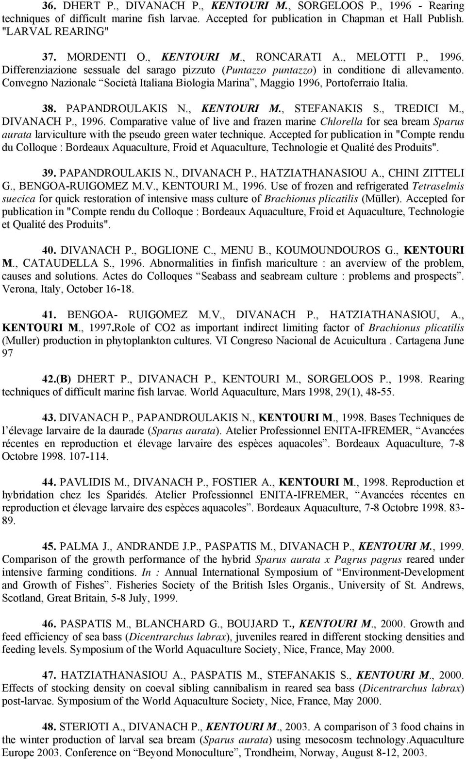 Convegno Nazionale Società Italiana Biologia Marina, Maggio 1996, Portoferraio Italia. 38. PAPANDROULAKIS N., KENTOURI M., STEFANAKIS S., TREDICI M., DIVANACH P., 1996.