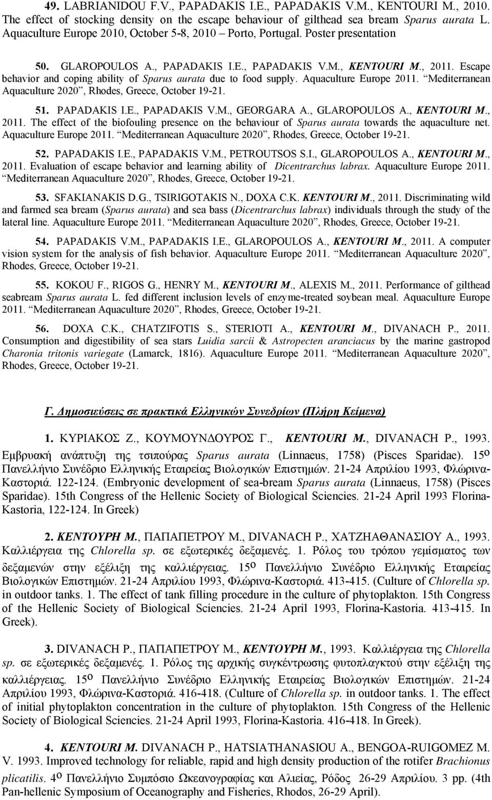 Escape behavior and coping ability of Sparus aurata due to food supply. Aquaculture Europe 2011. Mediterranean Aquaculture 2020, Rhodes, Greece, October 19-21. 51. PAPADAKIS I.E., PAPADAKIS V.M., GEORGARA A.