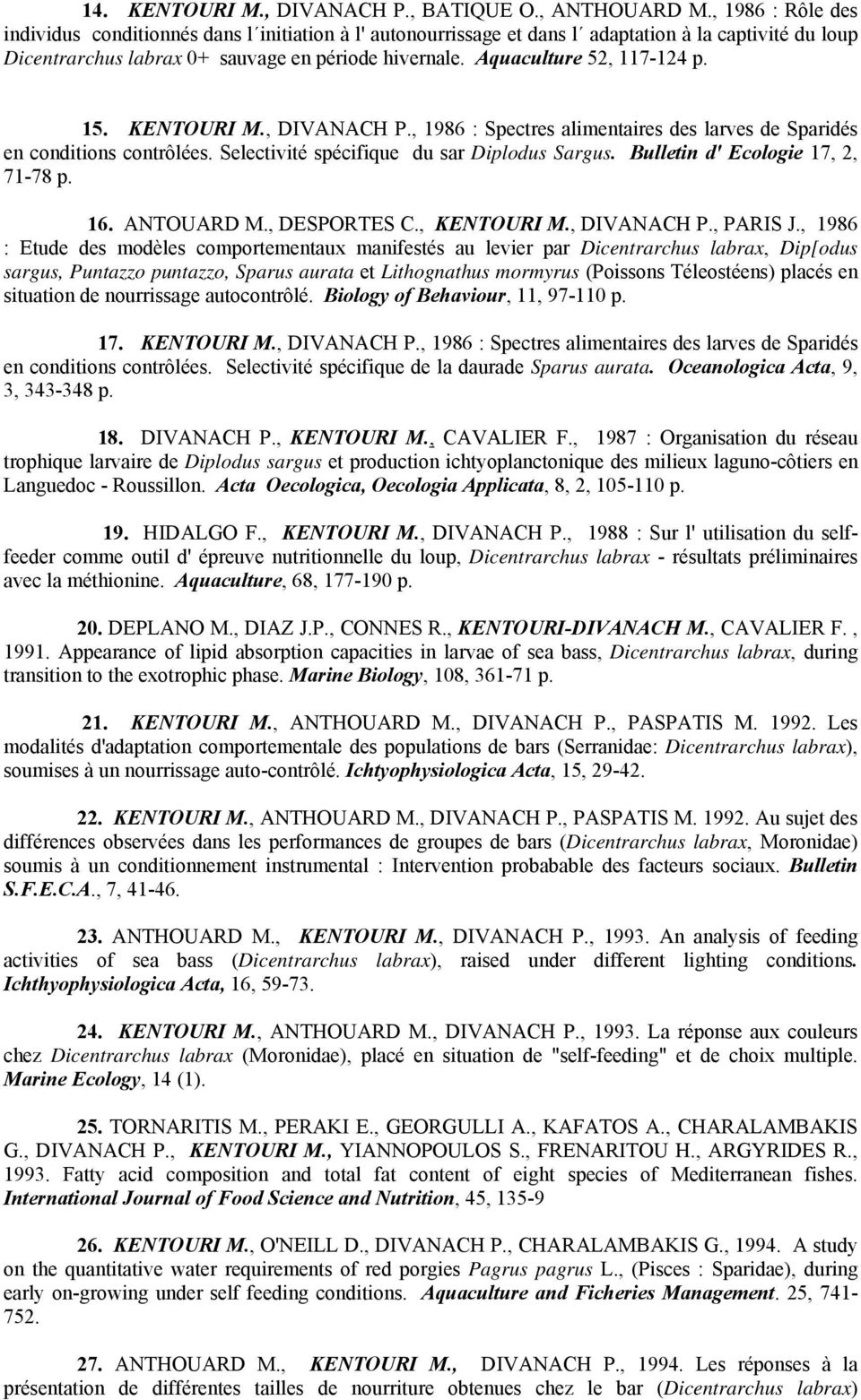 Aquaculture 52, 117-124 p. 15. KENTOURI M., DIVANACH P., 1986 : Spectres alimentaires des larves de Sparidés en conditions contrôlées. Selectivité spécifique du sar Diplodus Sargus.