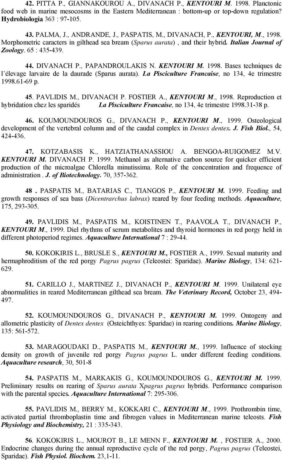 DIVANACH P., PAPANDROULAKIS N. KENTOURI M. 1998. Bases techniques de l élevage larvaire de la daurade (Sparus aurata). La Pisciculture Francaise, no 134, 4e trimestre 1998.61-69 p. 45. PAVLIDIS M.