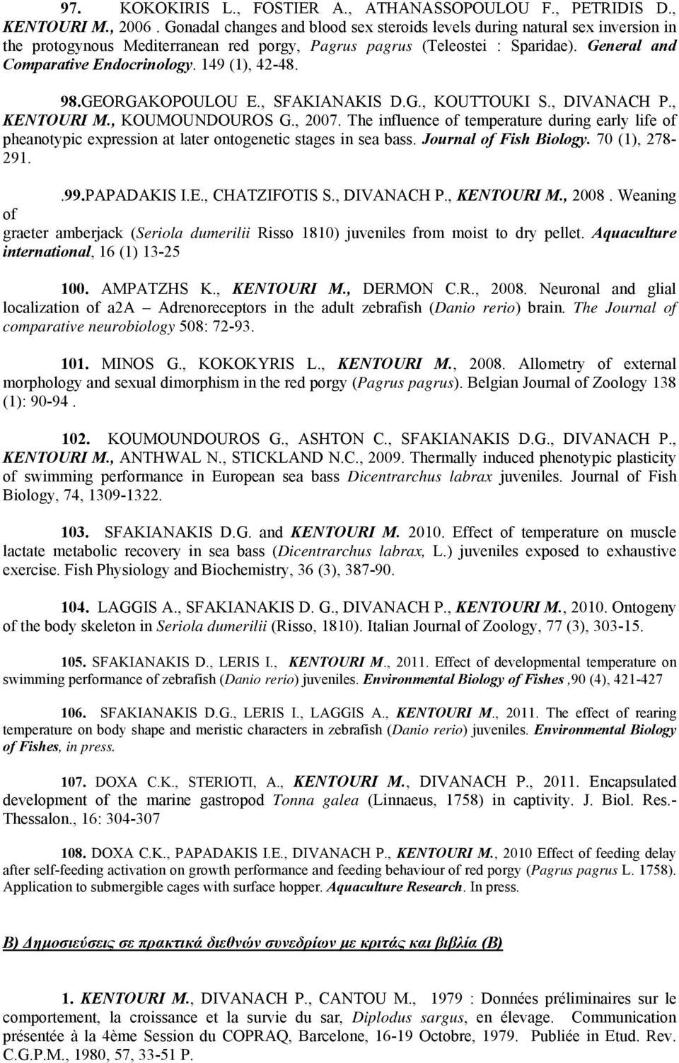 149 (1), 42-48. 98.GEORGAKOPOULOU E., SFAKIANAKIS D.G., KOUTTOUKI S., DIVANACH P., KENTOURI M., KOUMOUNDOUROS G., 2007.