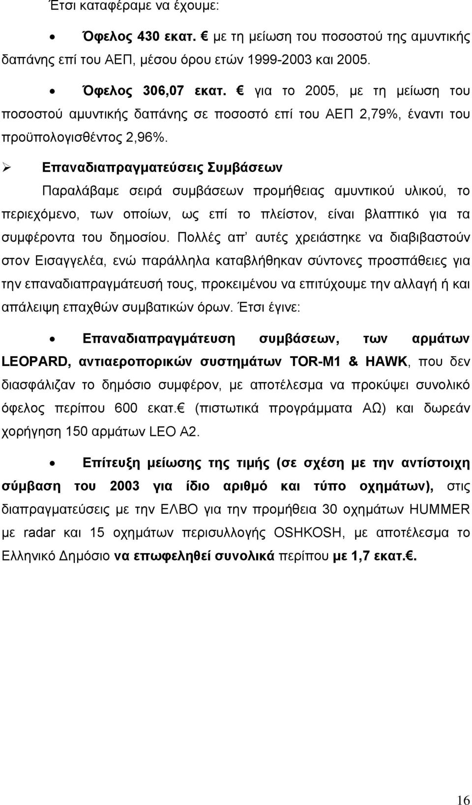 Επαναδιαπραγµατεύσεις Συµβάσεων Παραλάβαµε σειρά συµβάσεων προµήθειας αµυντικού υλικού, το περιεχόµενο, των οποίων, ως επί το πλείστον, είναι βλαπτικό για τα συµφέροντα του δηµοσίου.