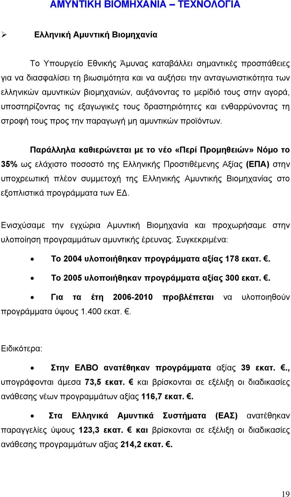 Παράλληλα καθιερώνεται µε το νέο «Περί Προµηθειών» Νόµο το 35% ως ελάχιστο ποσοστό της Ελληνικής Προστιθέµενης Αξίας (ΕΠΑ) στην υποχρεωτική πλέον συµµετοχή της Ελληνικής Αµυντικής Βιοµηχανίας στο