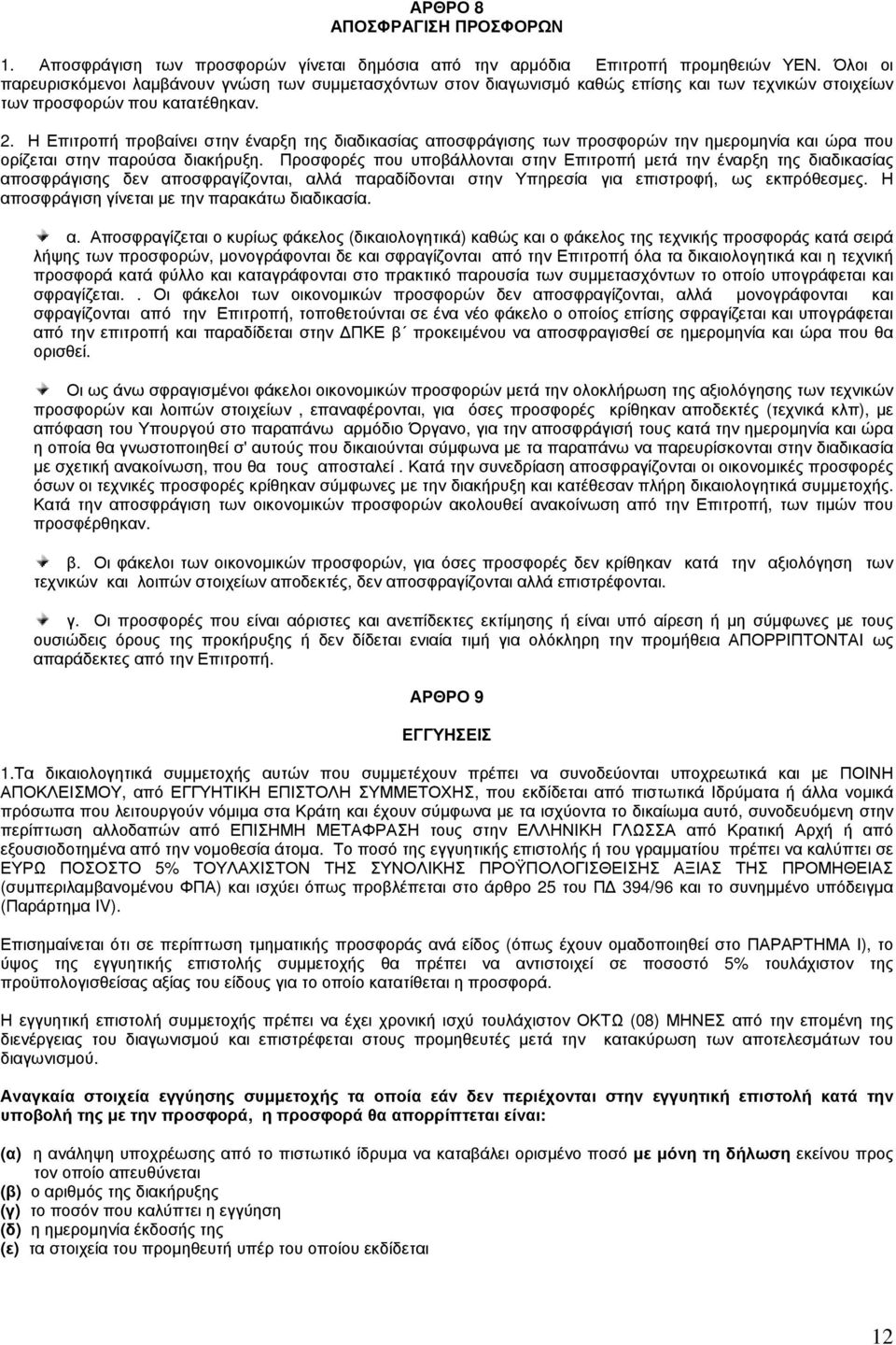 Η Επιτροπή προβαίνει στην έναρξη της διαδικασίας αποσφράγισης των προσφορών την ημερομηνία και ώρα που ορίζεται στην παρούσα διακήρυξη.