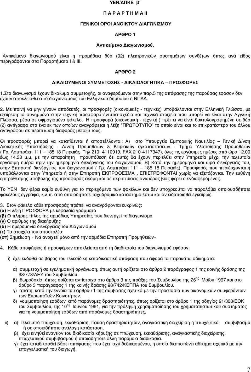 Στο διαγωνισμό έχουν δικαίωμα συμμετοχής, οι αναφερόμενοι στην παρ.5 της απόφασης της παρούσας εφόσον δεν έχουν αποκλεισθεί από διαγωνισμούς του Ελληνικού δημοσίου ή ΝΠΔΔ. 2.