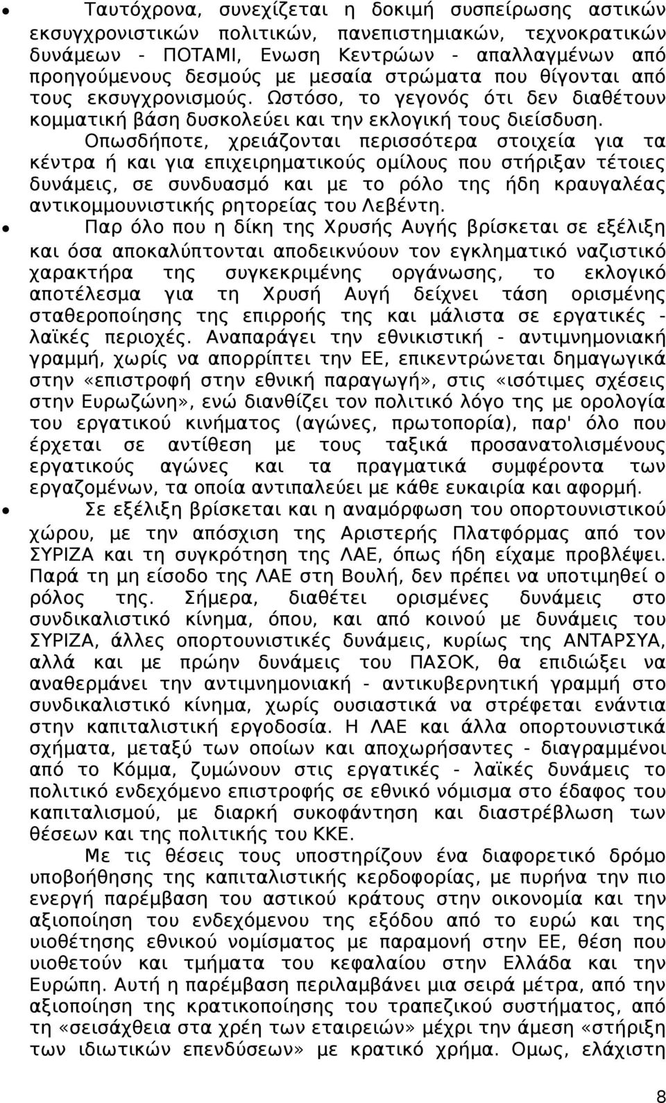 Οπωσδήποτε, χρειάζονται περισσότερα στοιχεία για τα κέντρα ή και για επιχειρηματικούς ομίλους που στήριξαν τέτοιες δυνάμεις, σε συνδυασμό και με το ρόλο της ήδη κραυγαλέας αντικομμουνιστικής