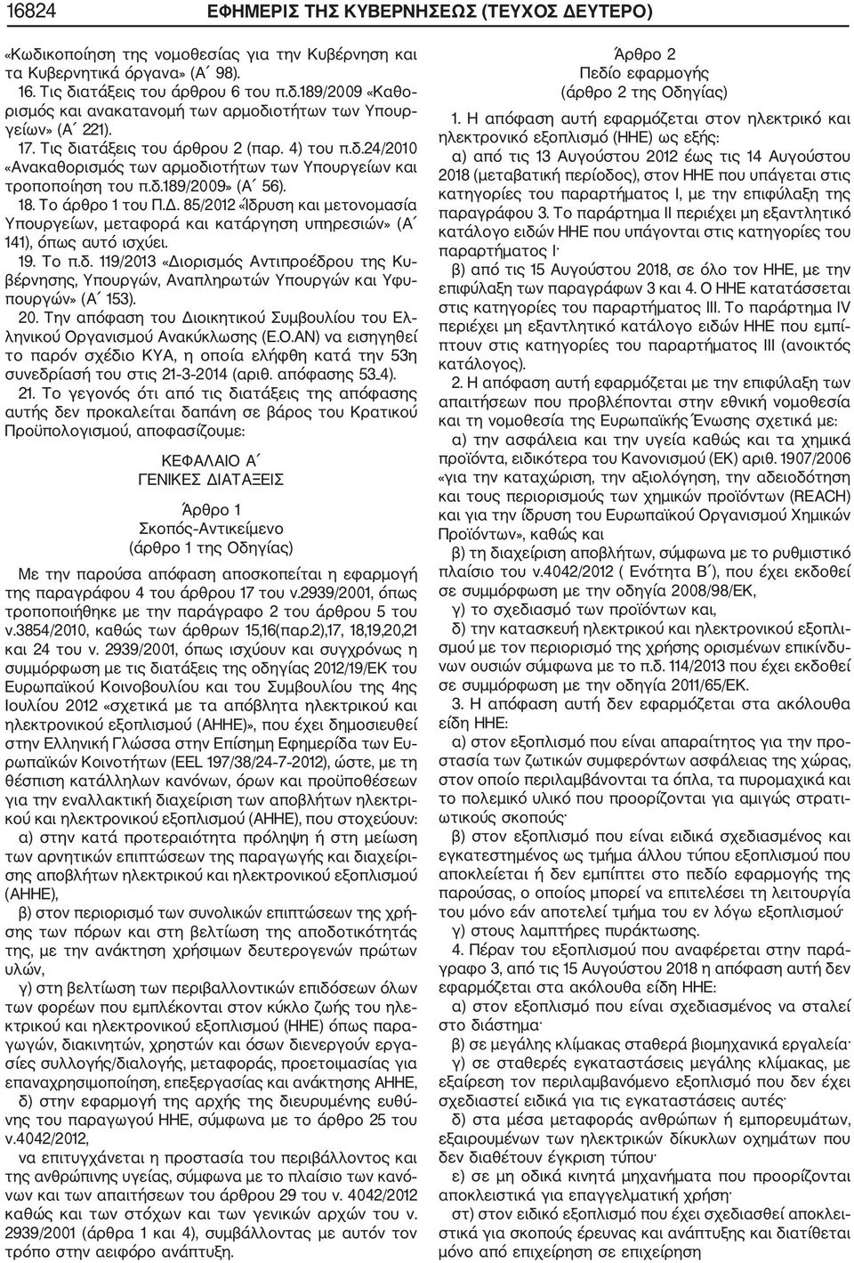 85/2012 «Ίδρυση και μετονομασία Υπουργείων, μεταφορά και κατάργηση υπηρεσιών» (Α 141), όπως αυτό ισχύει. 19. Το π.δ. 119/2013 «Διορισμός Αντιπροέδρου της Κυ βέρνησης, Υπουργών, Αναπληρωτών Υπουργών και Υφυ πουργών» (Α 153).