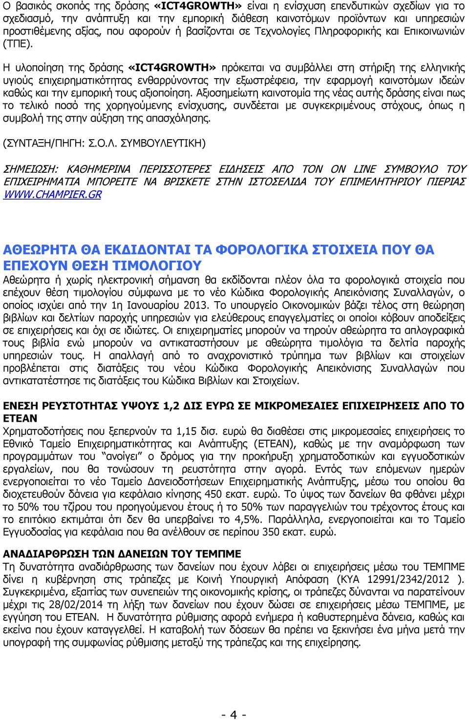 Η υλοποίηση της δράσης «ICT4GROWTH» πρόκειται να συµβάλλει στη στήριξη της ελληνικής υγιούς επιχειρηµατικότητας ενθαρρύνοντας την εξωστρέφεια, την εφαρµογή καινοτόµων ιδεών καθώς και την εµπορική