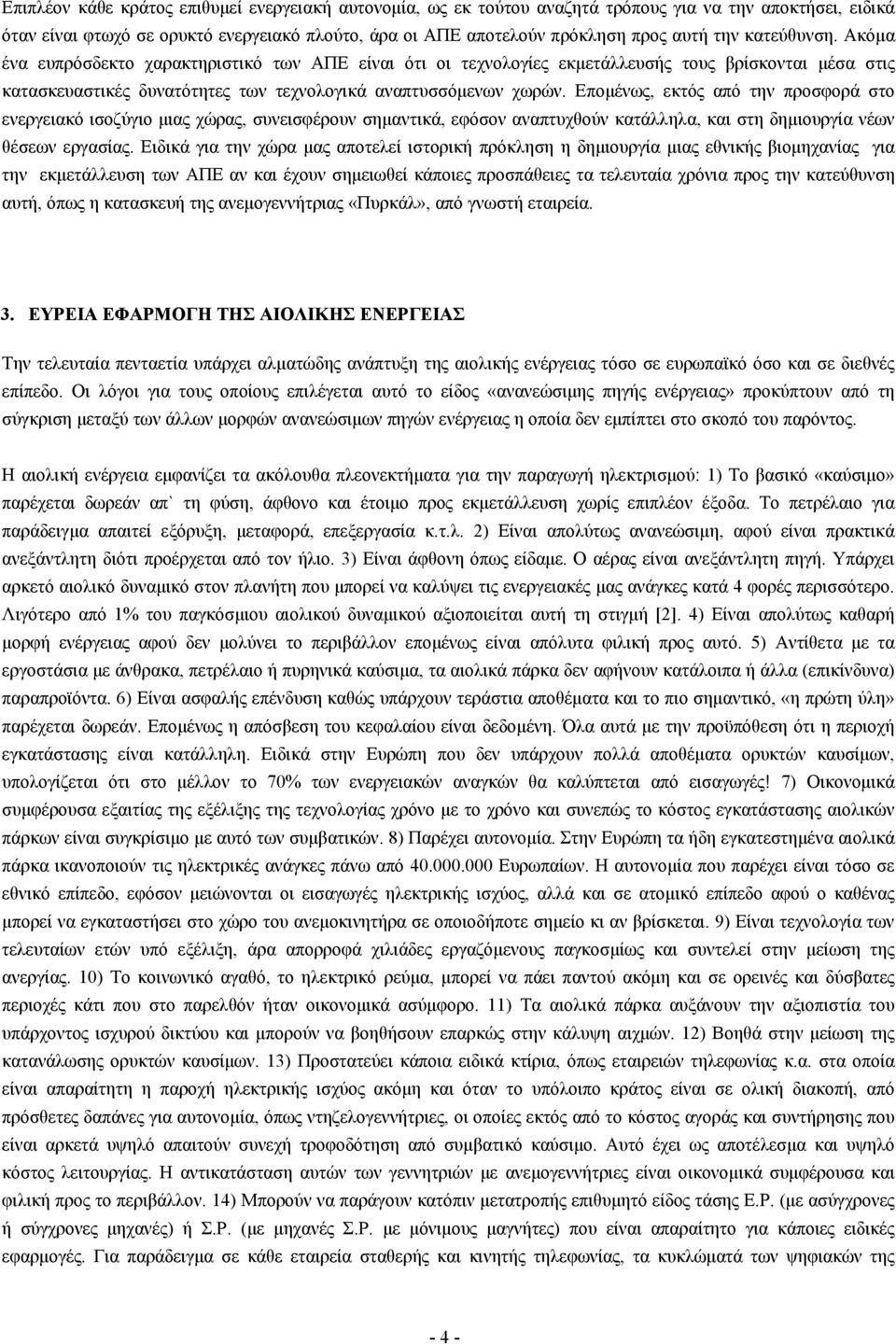 Επομένως, εκτός από την προσφορά στο ενεργειακό ισοζύγιο μιας χώρας, συνεισφέρουν σημαντικά, εφόσον αναπτυχθούν κατάλληλα, και στη δημιουργία νέων θέσεων εργασίας.