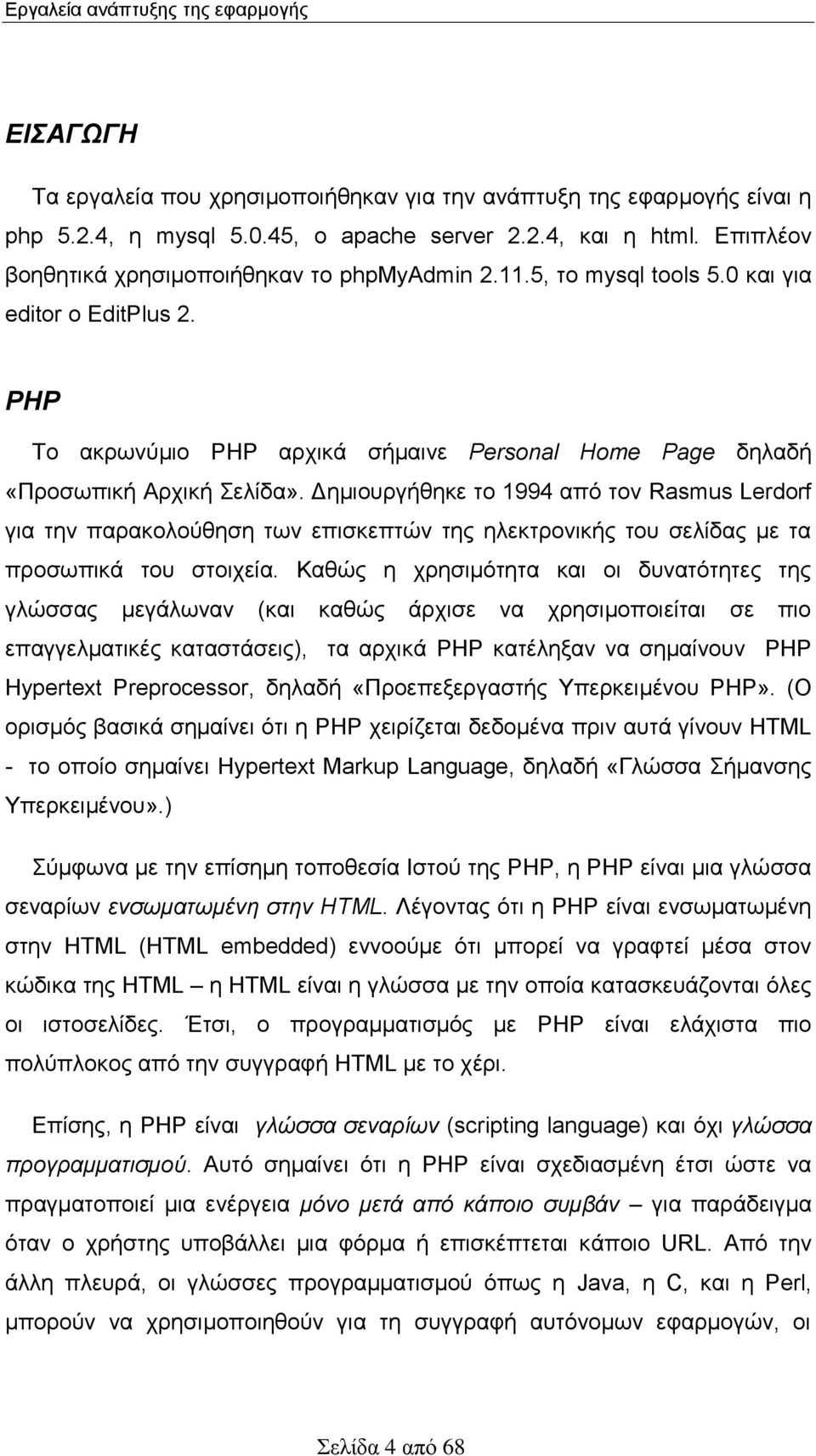 Δημιουργήθηκε το 1994 από τον Rasmus Lerdorf για την παρακολούθηση των επισκεπτών της ηλεκτρονικής του σελίδας με τα προσωπικά του στοιχεία.