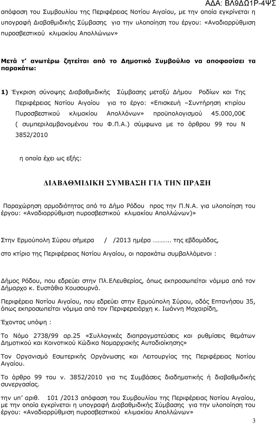 κτιρίου Πυροσβεστικού κλιμακίου Απολλόνων» προϋπολογισμού 45.000,00 ( συμπεριλαμβανομένου του Φ.Π.Α.) σύμφωνα με το άρθρου 99 του Ν 3852/2010 η οποία έχει ως εξής: ΔΙΑΒΑΘΜΙΔΙΚΗ ΣΥΜΒΑΣΗ ΓΙΑ ΤΗΝ ΠΡΑΞΗ Παραχώρηση αρμοδιότητας από το Δήμο Ρόδου προς την Π.