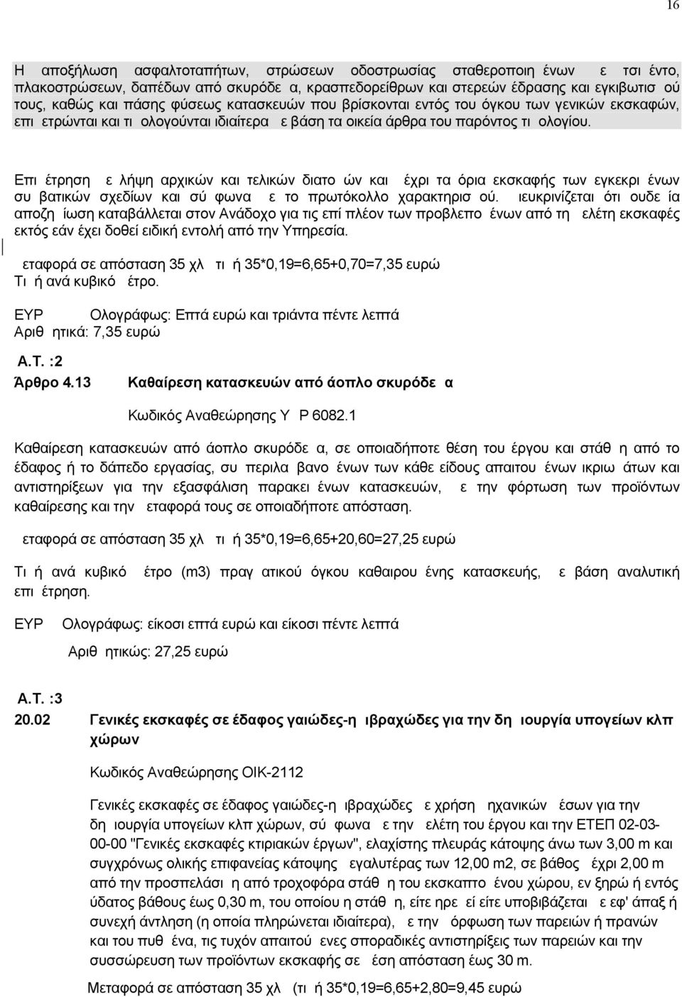 Επιμέτρηση με λήψη αρχικών και τελικών διατομών και μέχρι τα όρια εκσκαφής των εγκεκριμένων συμβατικών σχεδίων και σύμφωνα με το πρωτόκολλο χαρακτηρισμού.