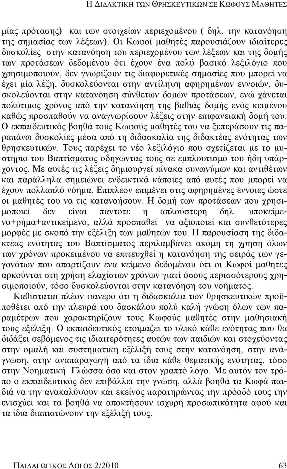 γνωρίζουν τις διαφορετικές σημασίες που μπορεί να έχει μία λέξη, δυσκολεύονται στην αντίληψη αφηρημένων εννοιών, δυσκολεύονται στην κατανόηση σύνθετων δομών προτάσεων, ενώ χάνεται πολύτιμος χρόνος