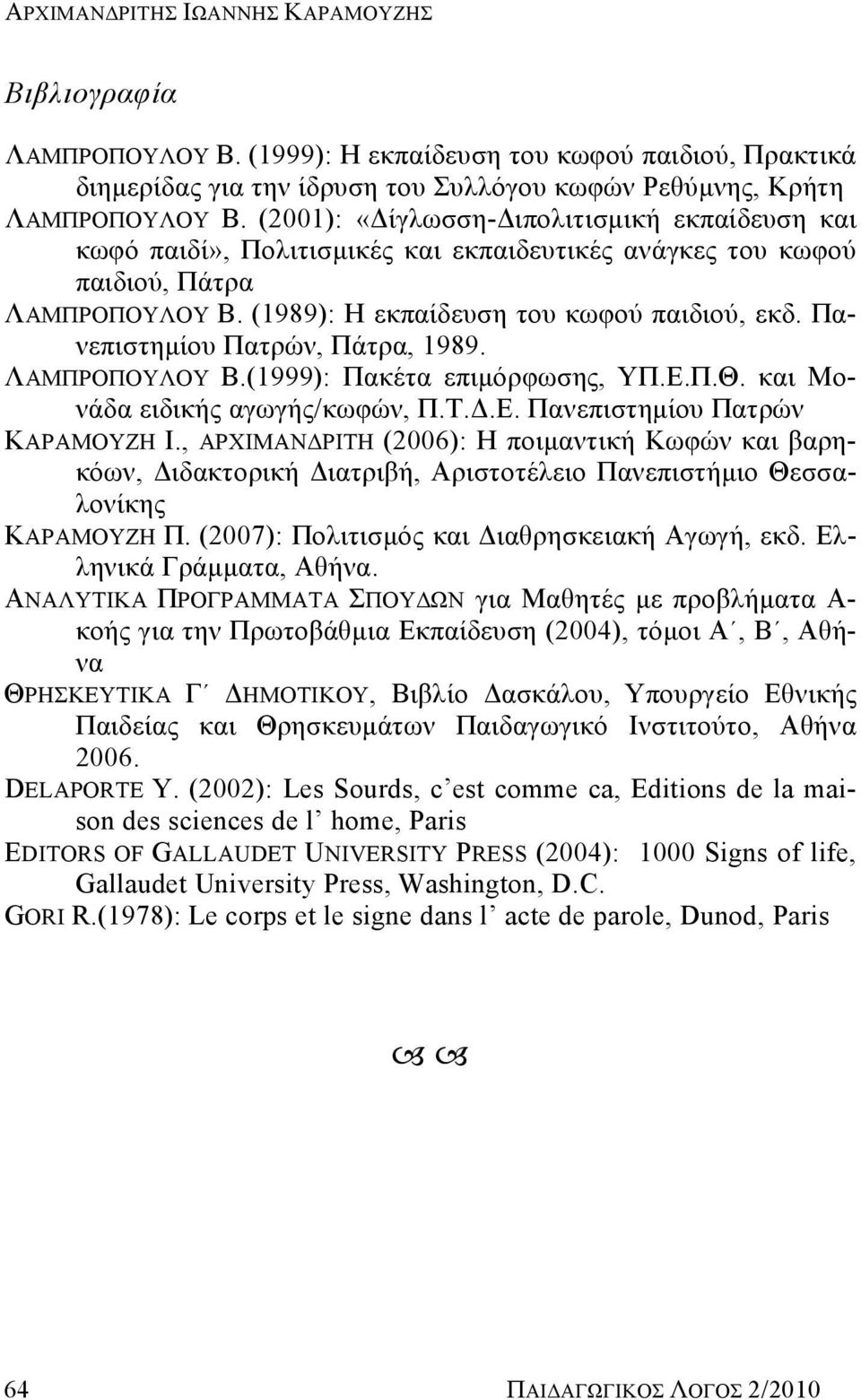 Πανεπιστημίου Πατρών, Πάτρα, 1989. ΛΑΜΠΡΟΠΟΥΛΟΥ Β.(1999): Πακέτα επιμόρφωσης, ΥΠ.Ε.Π.Θ. και Μονάδα ειδικής αγωγής/κωφών, Π.Τ.Δ.Ε. Πανεπιστημίου Πατρών ΚΑΡΑΜΟΥΖΗ Ι.