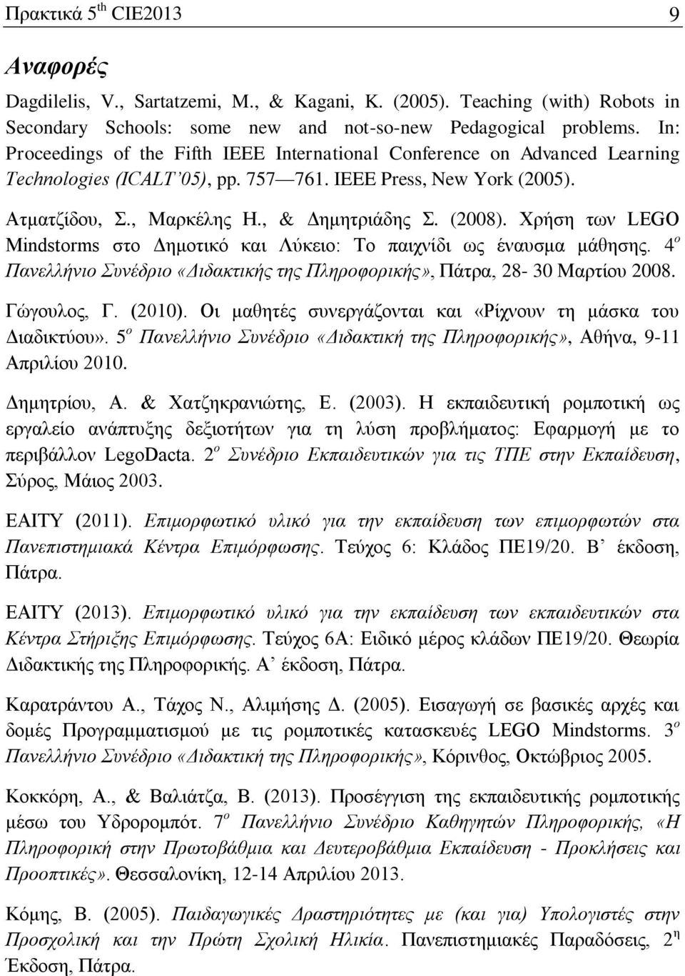 Υξήζε ησλ LEGO Mindstorms ζην Γεκνηηθό θαη Λύθεην: Σν παηρλίδη σο έλαπζκα κάζεζεο. 4 ο Πανελλήνιο Σςνέδπιο «Διδακηικήρ ηηρ Πληποθοπικήρ», Πάηξα, 28-30 Μαξηίνπ 2008. Γώγνπινο, Γ. (2010).