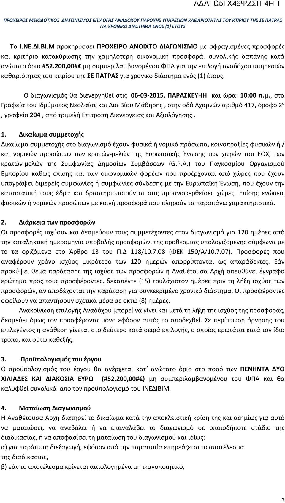 Ο διαγωνισμός θα διενεργηθεί στις 06-03-2015, ΠΑΡΑΣΚΕΥΗΗ και ώρα: 10:00 π.μ., στα Γραφεία του Ιδρύματος Νεολαίας και Δια Βίου Μάθησης, στην οδό Αχαρνών αριθμό 417, όροφο 2 ο, γραφείο 204, από τριμελή Επιτροπή Διενέργειας και Αξιολόγησης.