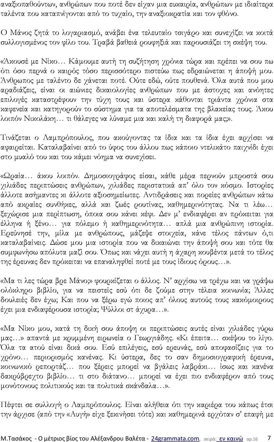 «Άκουσέ με Νίκο Κάμουμε αυτή τη συζήτηση χρόνια τώρα και πρέπει να σου πω ότι όσο περνά ο καιρός τόσο περισσότερο πιστεύω πως εδραιώνεται η άποψή μου. Άνθρωπος με ταλέντο δε χάνεται ποτέ.