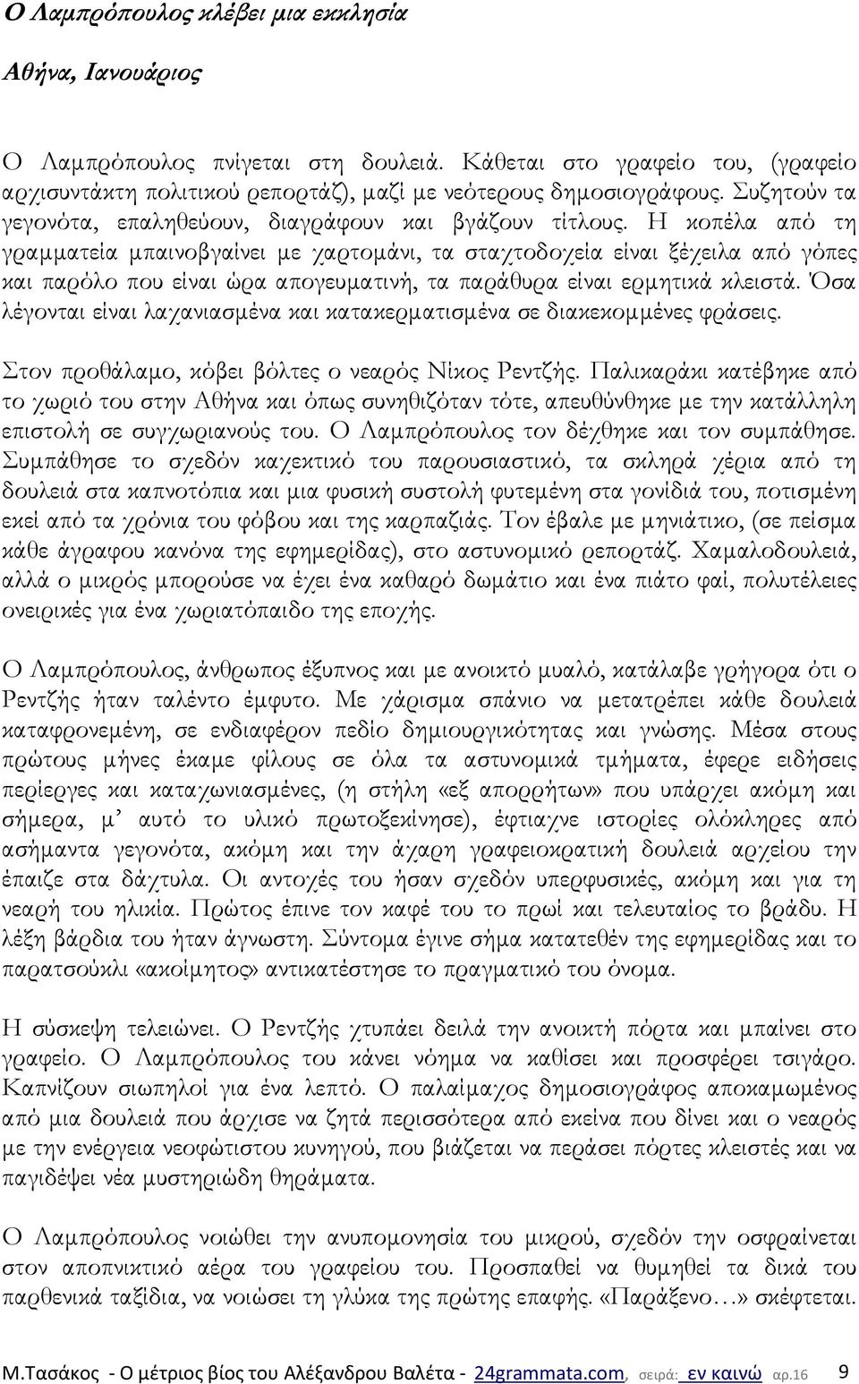 Η κοπέλα από τη γραμματεία μπαινοβγαίνει με χαρτομάνι, τα σταχτοδοχεία είναι ξέχειλα από γόπες και παρόλο που είναι ώρα απογευματινή, τα παράθυρα είναι ερμητικά κλειστά.