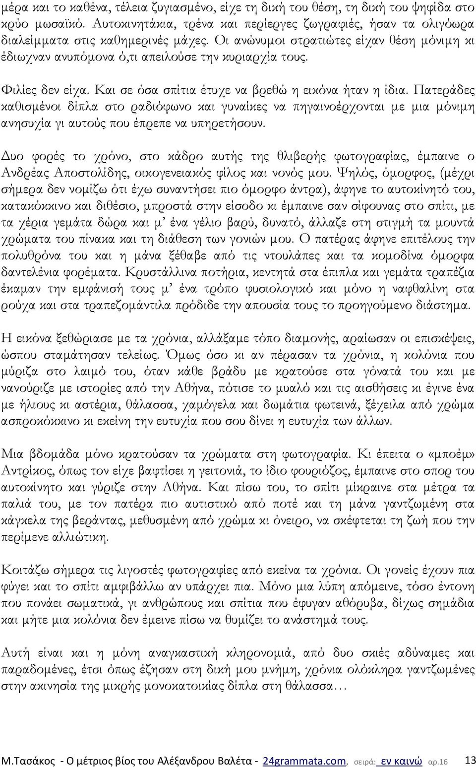 Πατεράδες καθισμένοι δίπλα στο ραδιόφωνο και γυναίκες να πηγαινοέρχονται με μια μόνιμη ανησυχία γι αυτούς που έπρεπε να υπηρετήσουν.