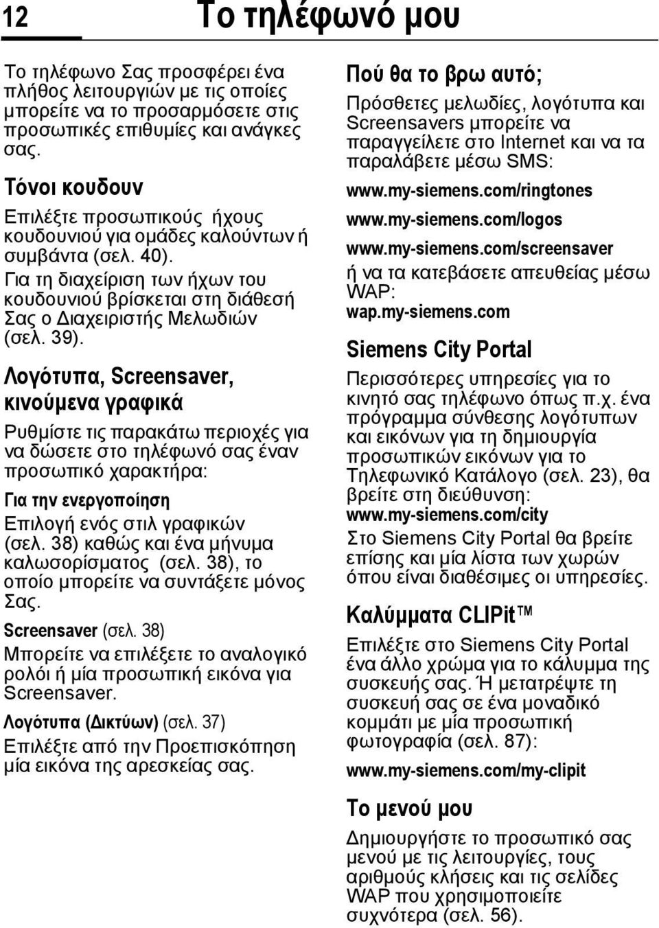 Λογότυπα, Screensaver, κινούµενα γραφικά Ρυθµίστε τις παρακάτω περιοχές για να δώσετε στο τηλέφωνό σας έναν προσωπικό χαρακτήρα: Για την ενεργοποίηση Επιλογή ενός στιλ γραφικών (σελ.