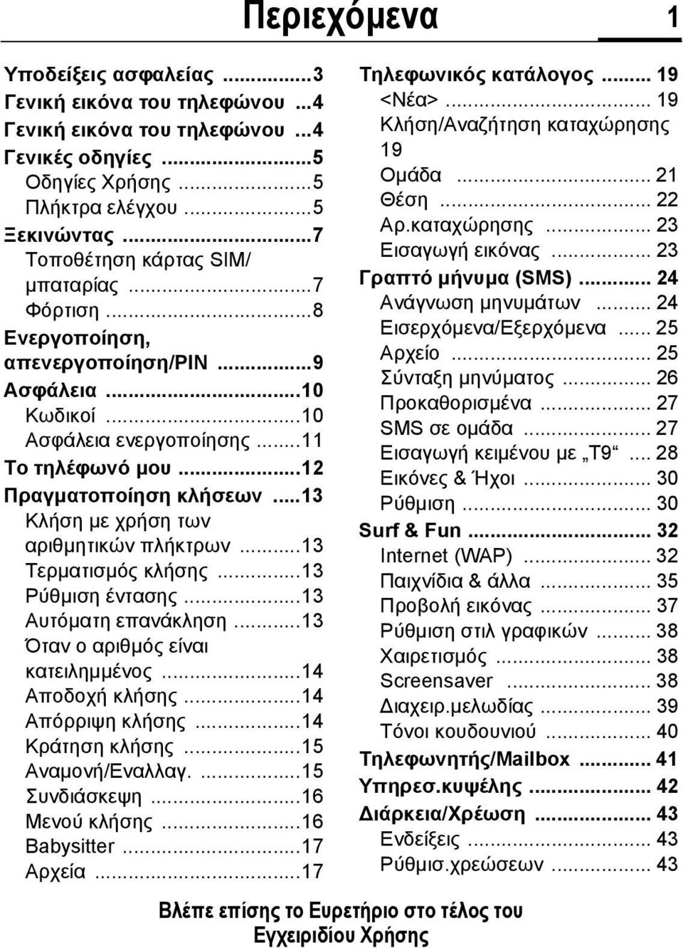 ..13 Κλήση µε χρήση των αριθµητικών πλήκτρων...13 Τερµατισµός κλήσης...13 Ρύθµιση έντασης...13 Αυτόµατη επανάκληση...13 Όταν ο αριθµός είναι κατειληµµένος...14 Αποδοχή κλήσης...14 Απόρριψη κλήσης.