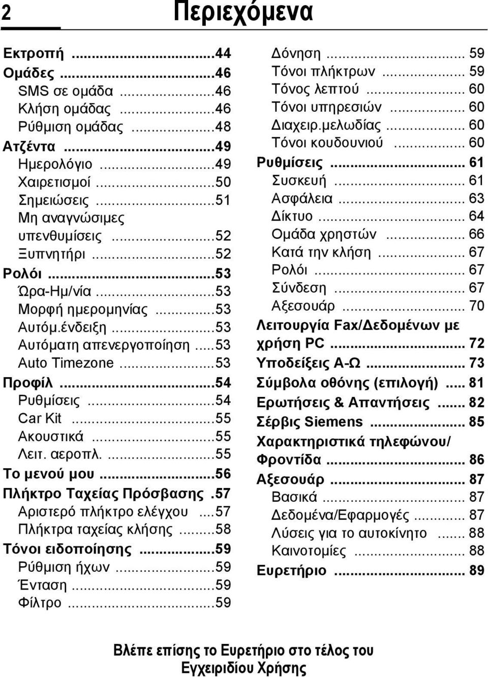 ...55 Το µενού µου...56 Πλήκτρο Ταχείας Πρόσβασης.57 Αριστερό πλήκτρο ελέγχου...57 Πλήκτρα ταχείας κλήσης...58 Τόνοι ειδοποίησης...59 Ρύθµιση ήχων...59 Έvταση...59 Φίλτρο...59 όνηση.