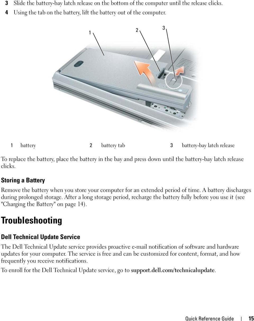 Storing a Battery Remove the battery when you store your computer for an extended period of time. A battery discharges during prolonged storage.