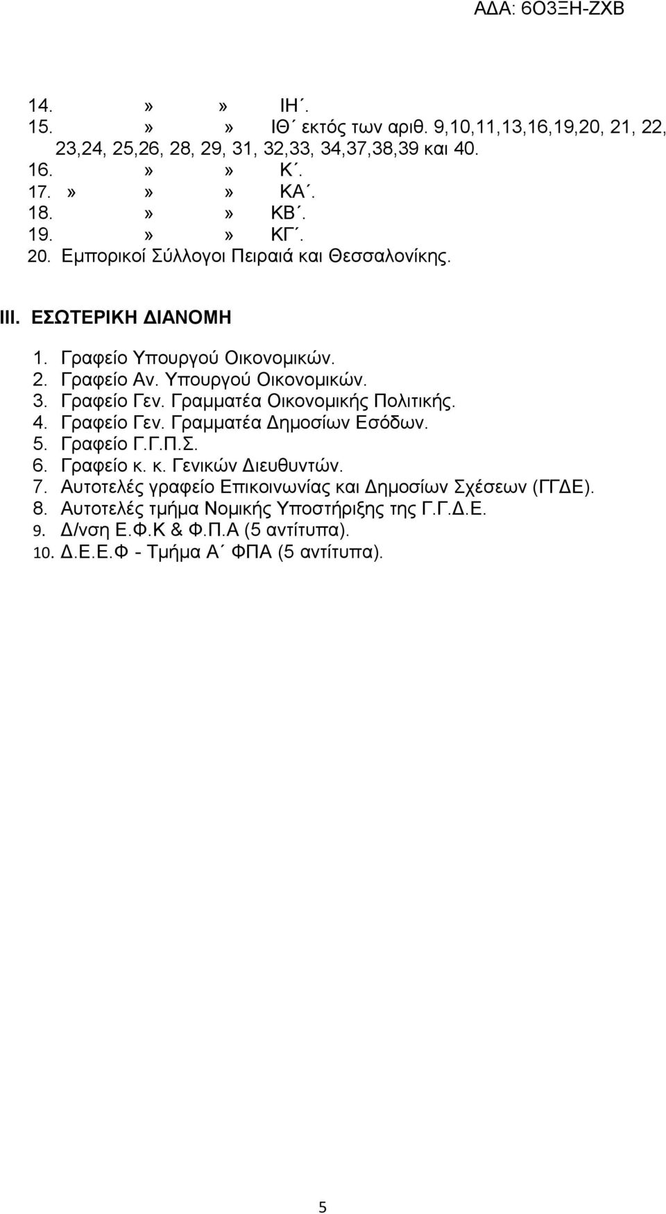 Γραμματέα Οικονομικής Πολιτικής. 4. Γραφείο Γεν. Γραμματέα Δημοσίων Εσόδων. 5. Γραφείο Γ.Γ.Π.Σ. 6. Γραφείο κ. κ. Γενικών Διευθυντών. 7.