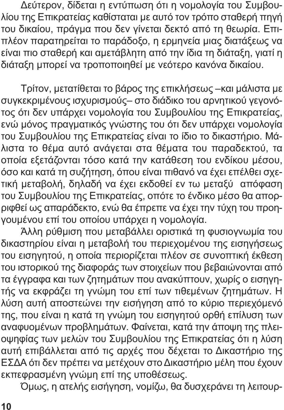 Τρίτον, µετατίθεται το βάρος της επικλήσεως και µάλιστα µε συγκεκριµένους ισχυρισµούς στο διάδικο του αρνητικού γεγονότος ότι δεν υπάρχει νοµολογία του Συµβουλίου της Επικρατείας, ενώ µόνος