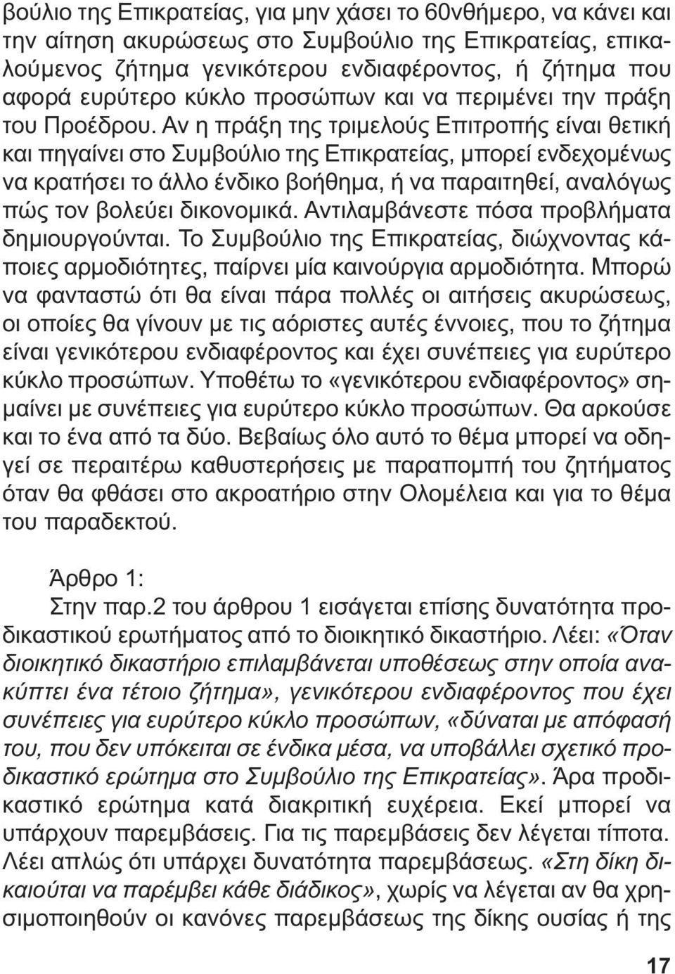 Αν η πράξη της τριµελούς Επιτροπής είναι θετική και πηγαίνει στο Συµβούλιο της Επικρατείας, µπορεί ενδεχοµένως να κρατήσει το άλλο ένδικο βοήθηµα, ή να παραιτηθεί, αναλόγως πώς τον βολεύει δικονοµικά.