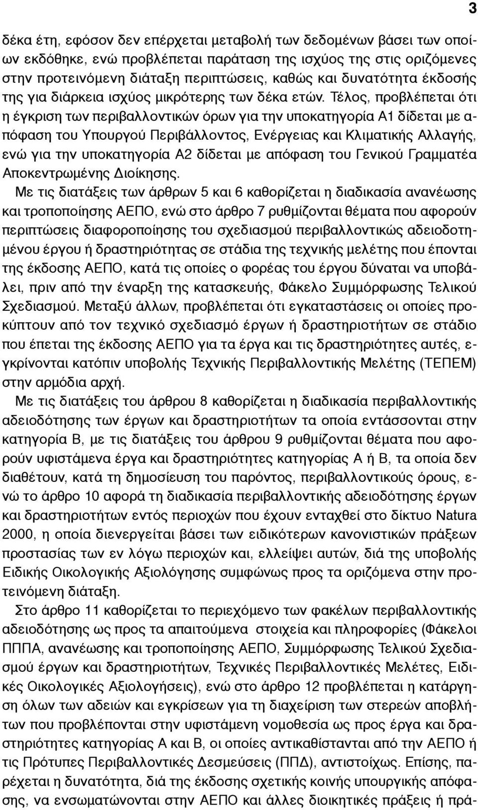 Τέλος, προβλέπεται ότι η έγκριση των περιβαλλοντικών όρων για την υποκατηγορία Α1 δίδεται µε α- πόφαση του Υπουργού Περιβάλλοντος, Ενέργειας και Κλιµατικής Αλλαγής, ενώ για την υποκατηγορία Α2