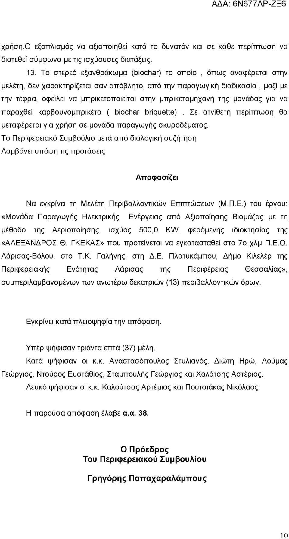 μπρικετομηχανή της μονάδας για να παραχθεί καρβουνομπρικέτα ( biochar briquette). Σε ατνίθετη περίπτωση θα μεταφέρεται για χρήση σε μονάδα παραγωγής σκυροδέματος.