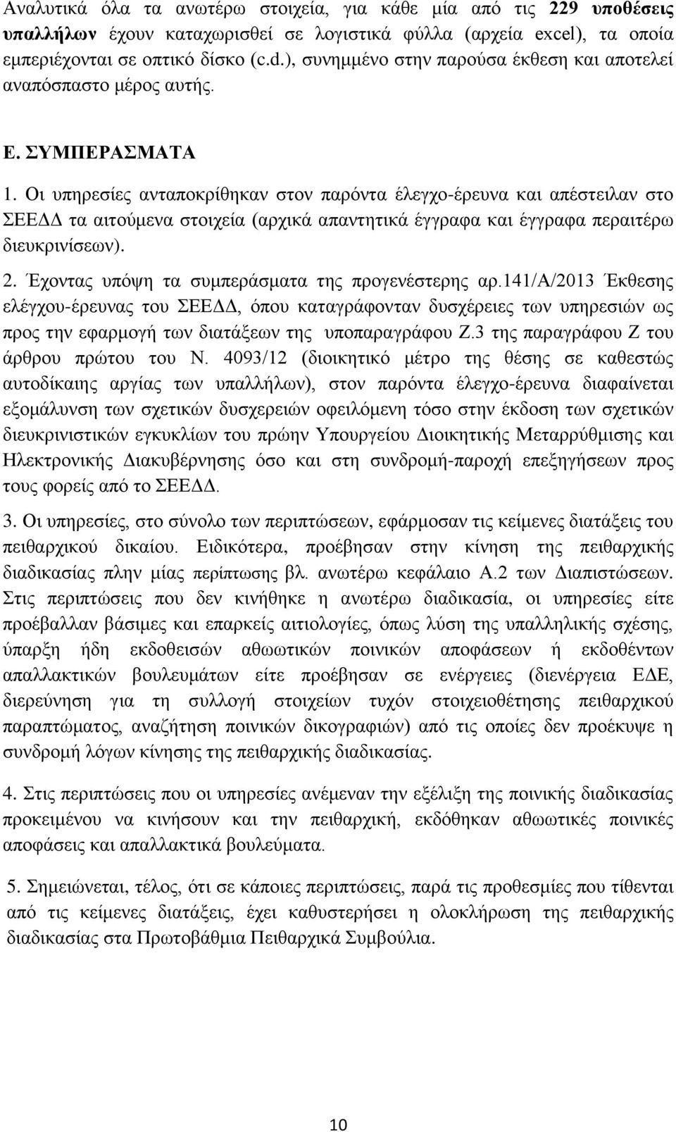 Οη ππεξεζίεο αληαπνθξίζεθαλ ζηνλ παξόληα έιεγρν-έξεπλα θαη απέζηεηιαλ ζην ΔΔΓΓ ηα αηηνύκελα ζηνηρεία (αξρηθά απαληεηηθά έγγξαθα θαη έγγξαθα πεξαηηέξσ δηεπθξηλίζεσλ). 2.