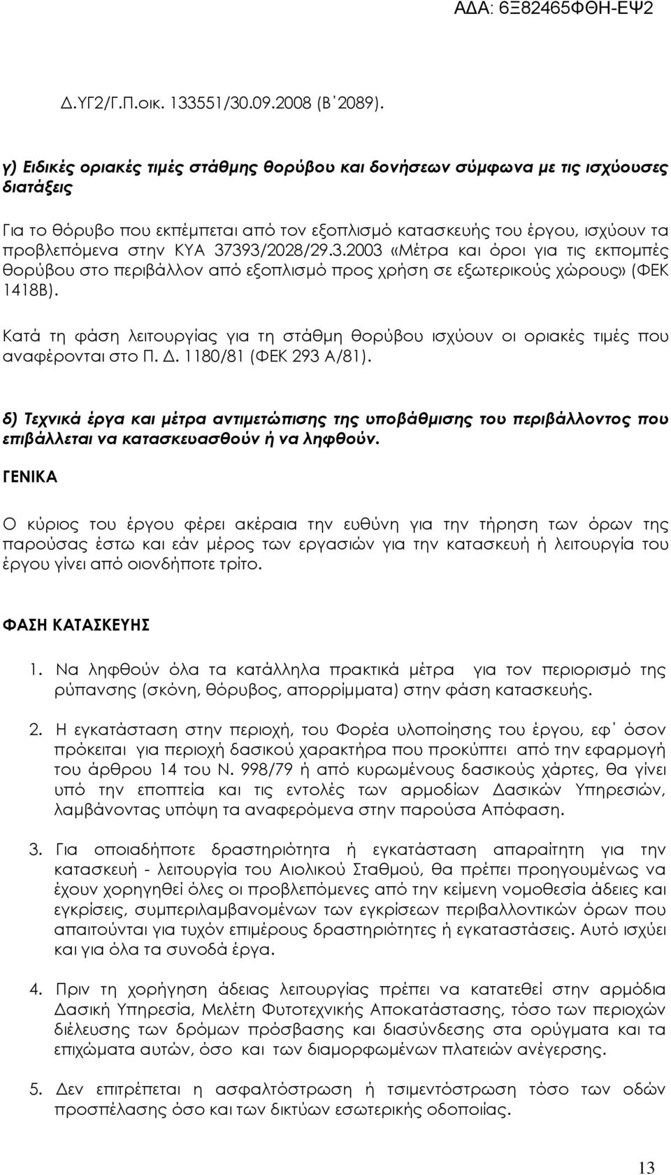 37393/2028/29.3.2003 «Μέτρα και όροι για τις εκποµπές θορύβου στο περιβάλλον από εξοπλισµό προς χρήση σε εξωτερικούς χώρους» (ΦΕΚ 1418Β).