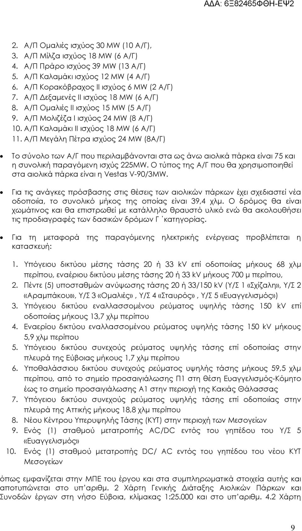 Α/Π Μεγάλη Πέτρα ισχύος 24 MW (8A/Γ) Το σύνολο των Α/Γ που περιλαµβάνονται στα ως άνω αιολικά πάρκα είναι 75 και η συνολική παραγόµενη ισχύς 225MW.