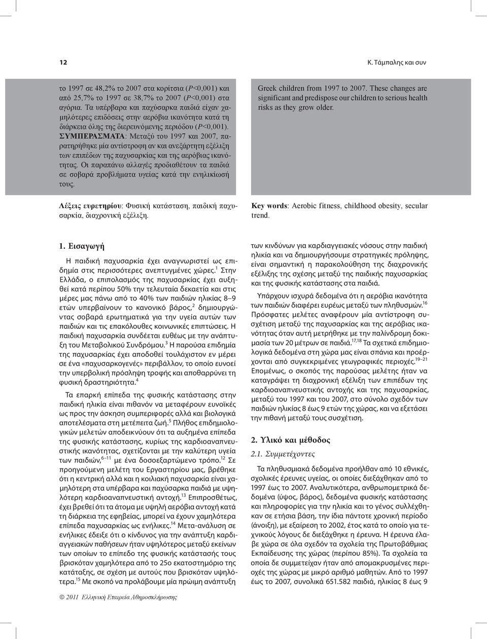 ΣυμπερΑσματα: Μεταξύ του 1997 και 2007, παρατηρήθηκε μία αντίστροφη αν και ανεξάρτητη εξέλιξη των επιπέδων της παχυσαρκίας και της αερόβιας ικανότητας.