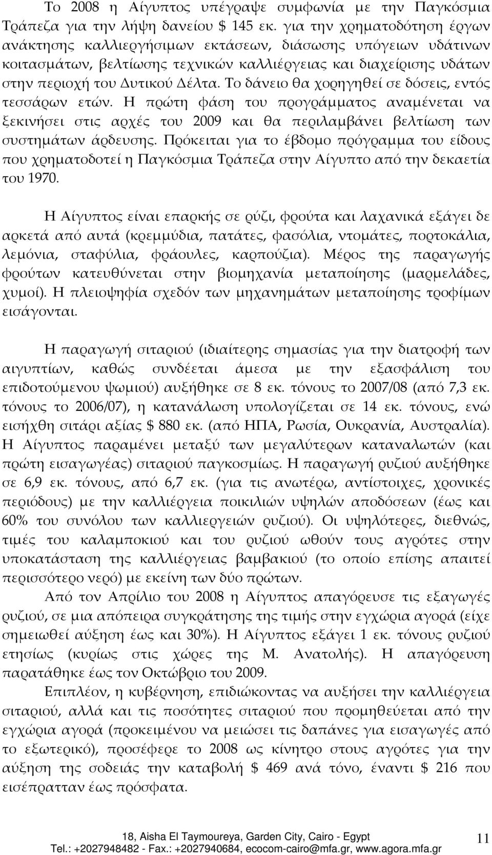 Το δάνειο θα χορηγηθεί σε δόσεις, εντός τεσσάρων ετών. Η πρώτη φάση του προγράμματος αναμένεται να ξεκινήσει στις αρχές του 2009 και θα περιλαμβάνει βελτίωση των συστημάτων άρδευσης.