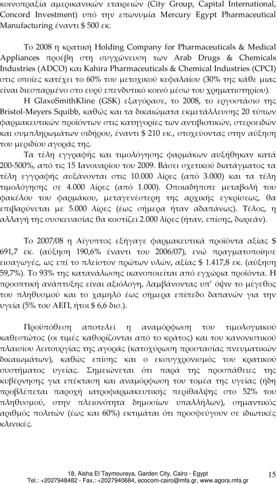 στις οποίες κατέχει το 60% του μετοχικού κεφαλαίου (30% της κάθε μιας είναι διεσπαρμένο στο ευρύ επενδυτικό κοινό μέσω του χρηματιστηρίου).