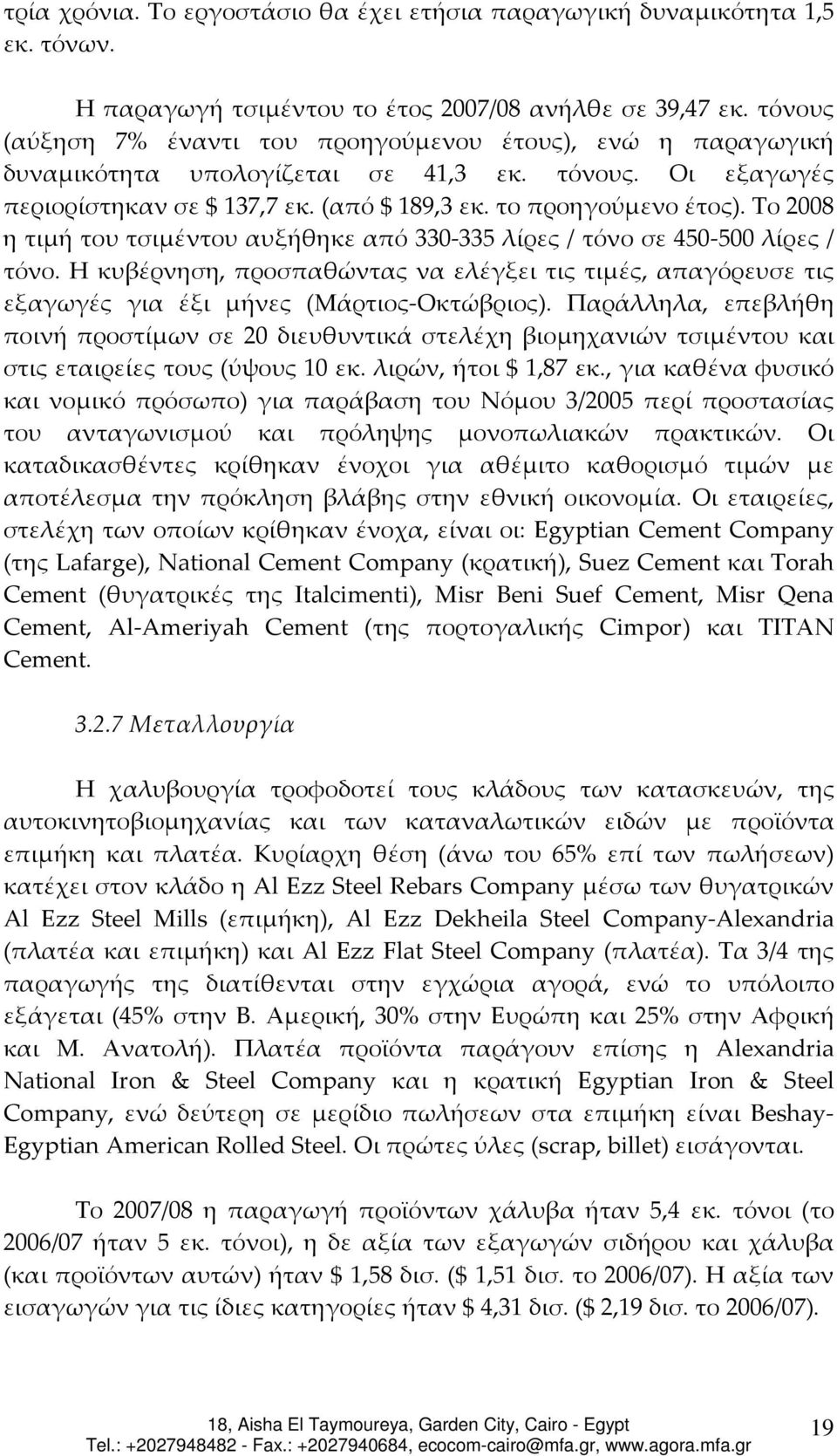 Το 2008 η τιμή του τσιμέντου αυξήθηκε από 330-335 λίρες / τόνο σε 450-500 λίρες / τόνο. Η κυβέρνηση, προσπαθώντας να ελέγξει τις τιμές, απαγόρευσε τις εξαγωγές για έξι μήνες (Μάρτιος-Οκτώβριος).