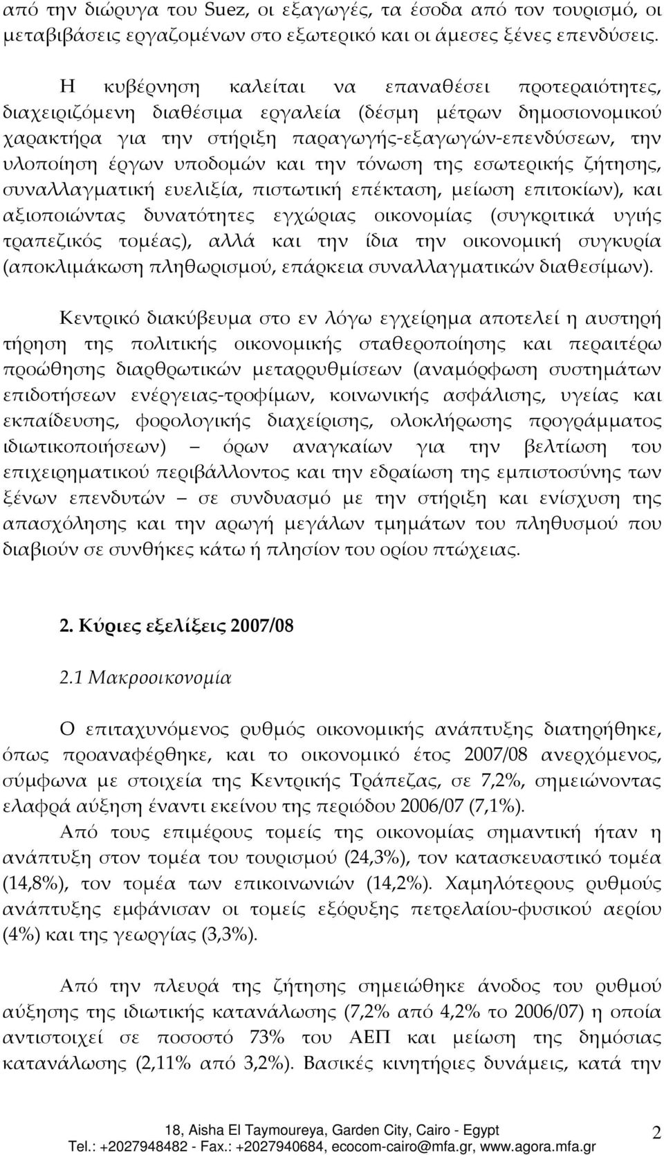 και την τόνωση της εσωτερικής ζήτησης, συναλλαγματική ευελιξία, πιστωτική επέκταση, μείωση επιτοκίων), και αξιοποιώντας δυνατότητες εγχώριας οικονομίας (συγκριτικά υγιής τραπεζικός τομέας), αλλά και