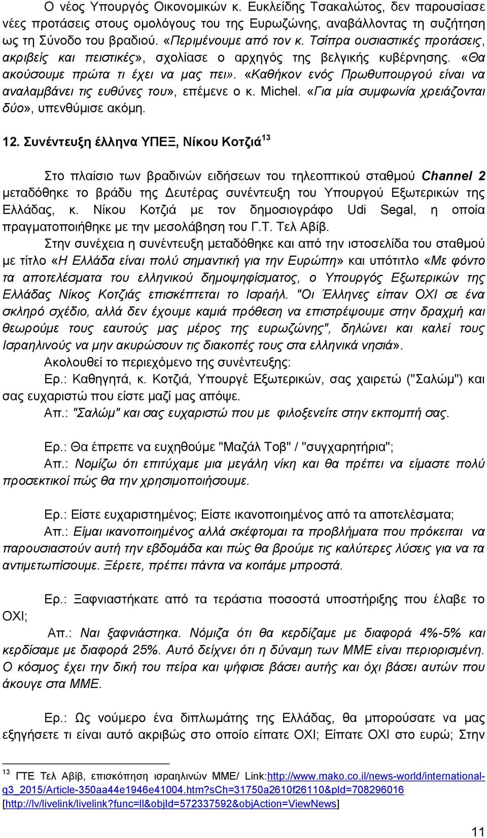 «Καθήκον ενός Πρωθυπουργού είναι να αναλαμβάνει τις ευθύνες του», επέμενε ο κ. Michel. «Για μία συμφωνία χρειάζονται δύο», υπενθύμισε ακόμη. 12.