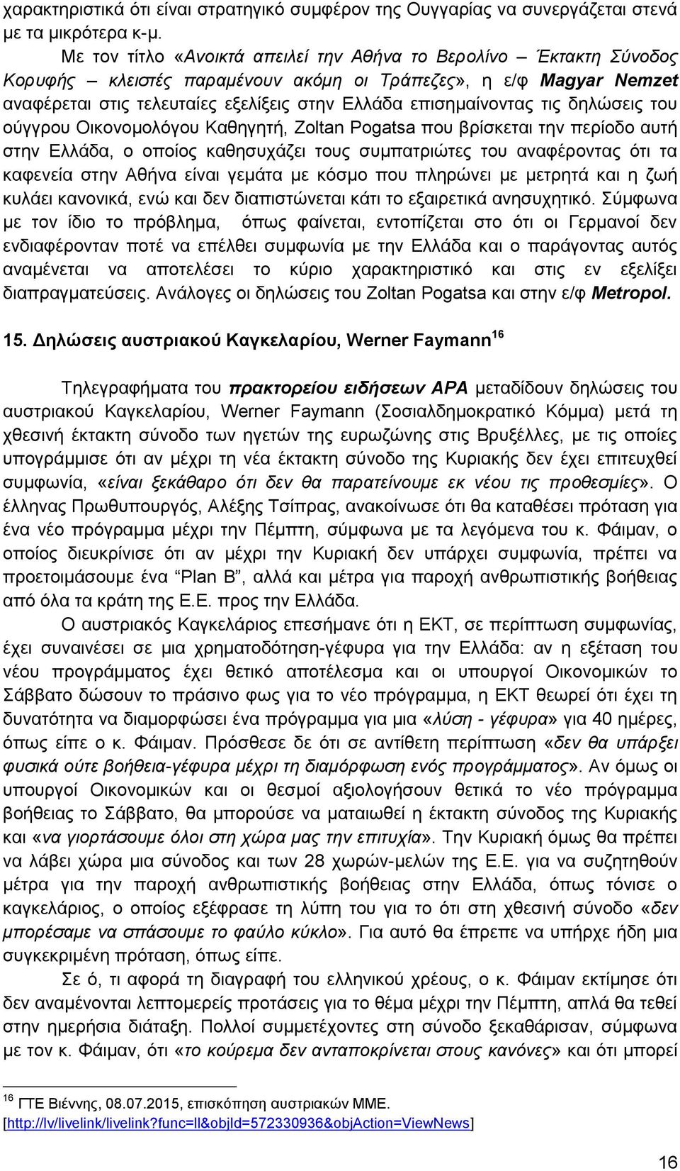 τις δηλώσεις του ούγγρου Οικονομολόγου Καθηγητή, Zoltan Pogatsa που βρίσκεται την περίοδο αυτή στην Ελλάδα, ο οποίος καθησυχάζει τους συμπατριώτες του αναφέροντας ότι τα καφενεία στην Αθήνα είναι