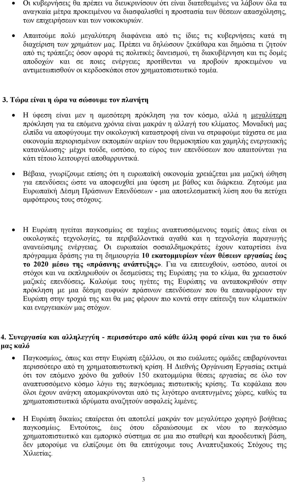 Πρέπει να δηλώσουν ξεκάθαρα και δημόσια τι ζητούν από τις τράπεζες όσον αφορά τις πολιτικές δανεισμού, τη διακυβέρνηση και τις δομές αποδοχών και σε ποιες ενέργειες προτίθενται να προβούν προκειμένου