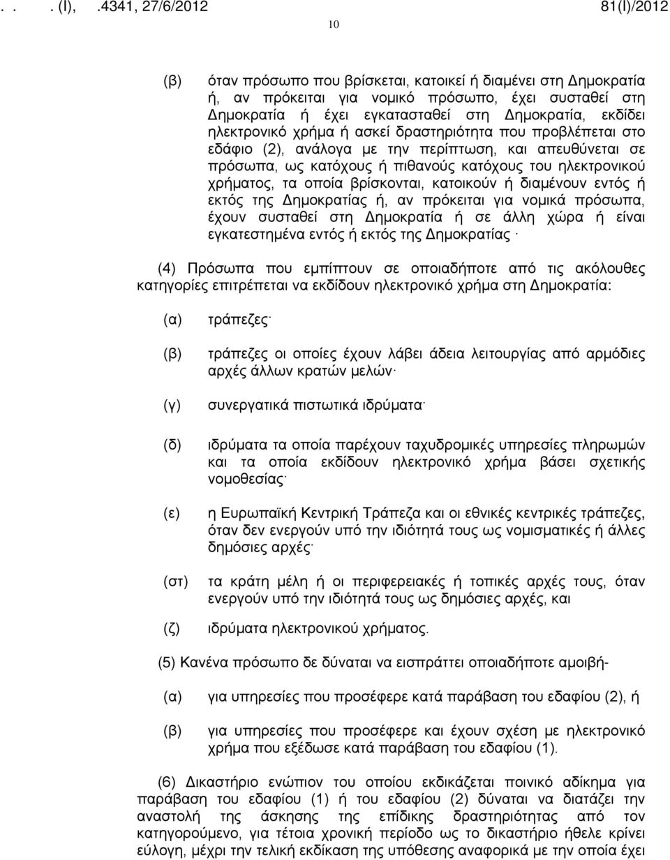 διαμένουν εντός ή εκτός της Δημοκρατίας ή, αν πρόκειται για νομικά πρόσωπα, έχουν συσταθεί στη Δημοκρατία ή σε άλλη χώρα ή είναι εγκατεστημένα εντός ή εκτός της Δημοκρατίας (4) Πρόσωπα που εμπίπτουν